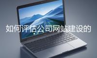 如何評(píng)估公司網(wǎng)站建設(shè)的效果？